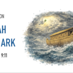 NOAH & THE ARK (GEN. 9:11)
