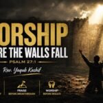 Worship Before the Walls Fall (PSALM 27:1)